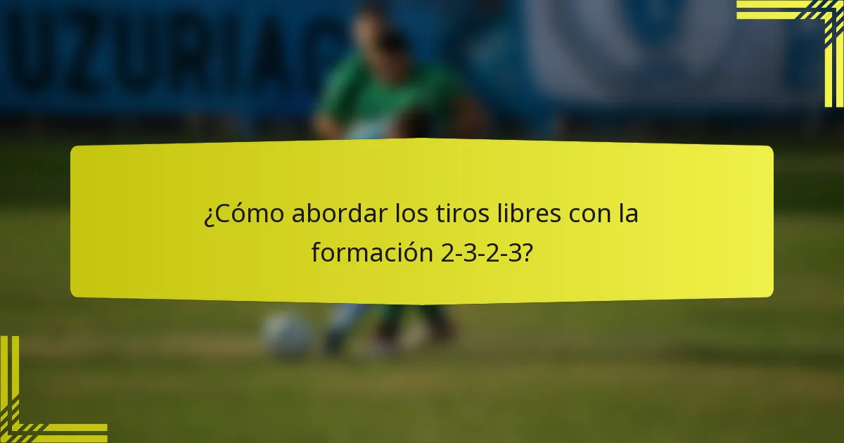 ¿Cómo abordar los tiros libres con la formación 2-3-2-3?