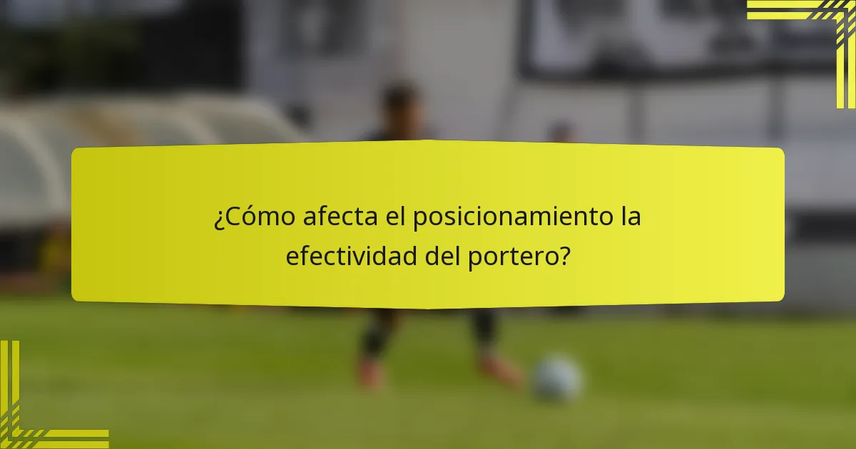 ¿Cómo afecta el posicionamiento la efectividad del portero?