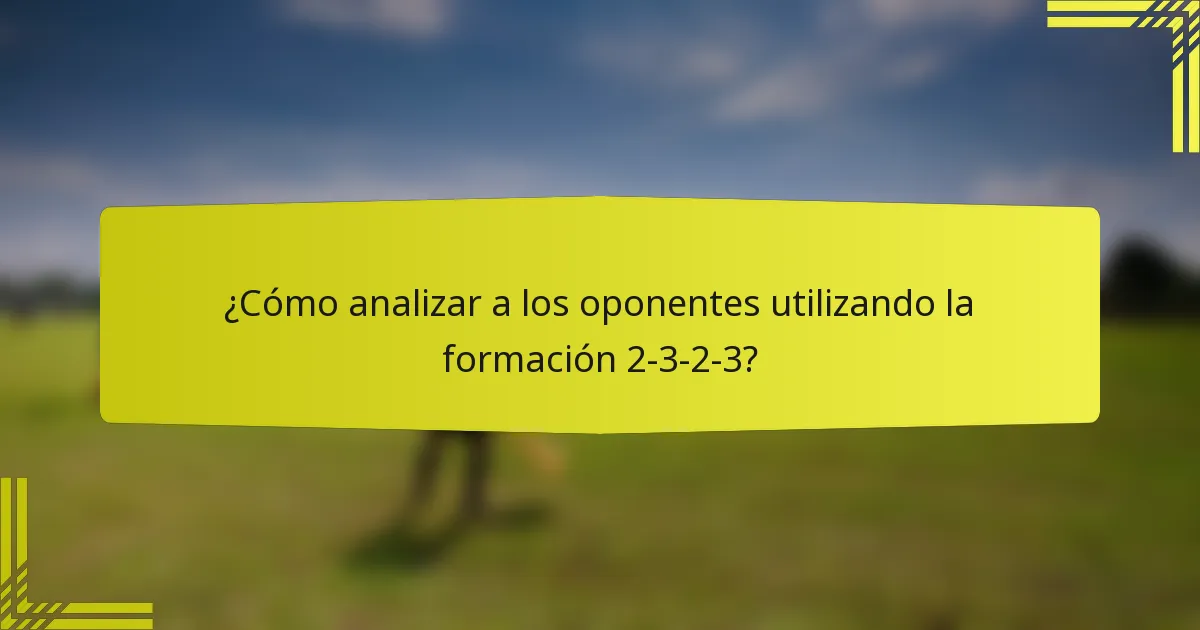 ¿Cómo analizar a los oponentes utilizando la formación 2-3-2-3?