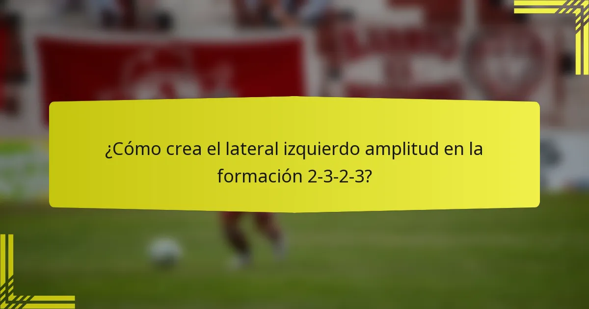 ¿Cómo crea el lateral izquierdo amplitud en la formación 2-3-2-3?