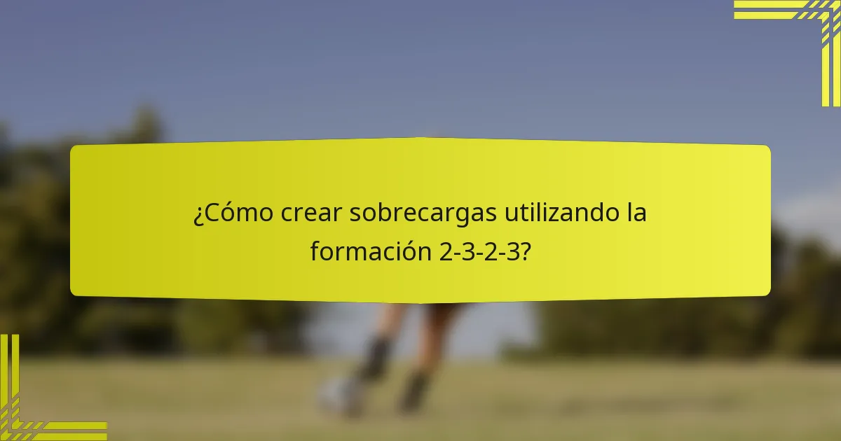 ¿Cómo crear sobrecargas utilizando la formación 2-3-2-3?