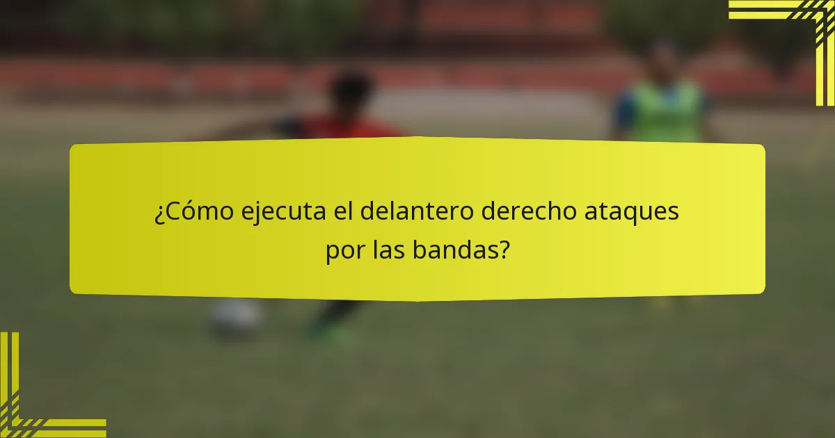 ¿Cómo ejecuta el delantero derecho ataques por las bandas?