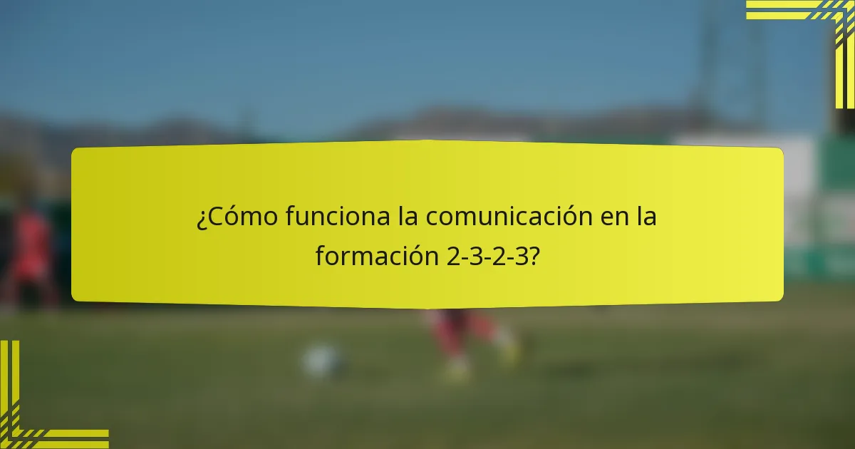 ¿Cómo funciona la comunicación en la formación 2-3-2-3?