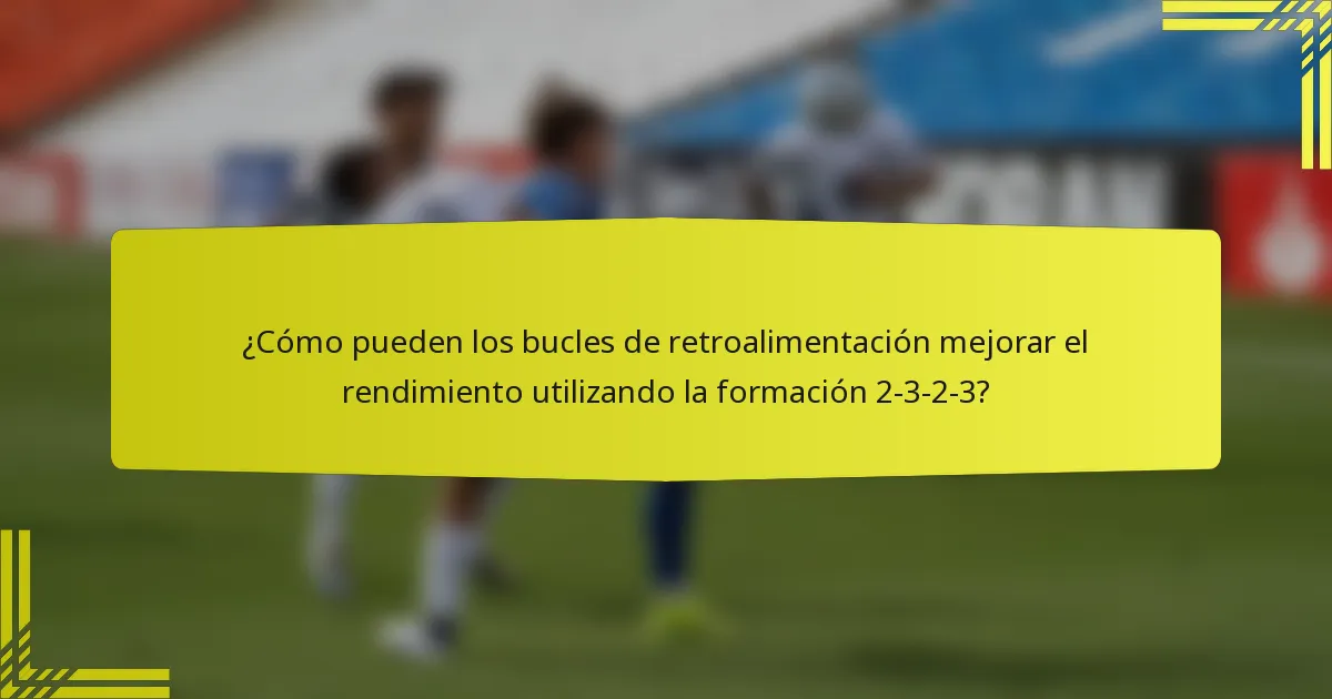 ¿Cómo pueden los bucles de retroalimentación mejorar el rendimiento utilizando la formación 2-3-2-3?