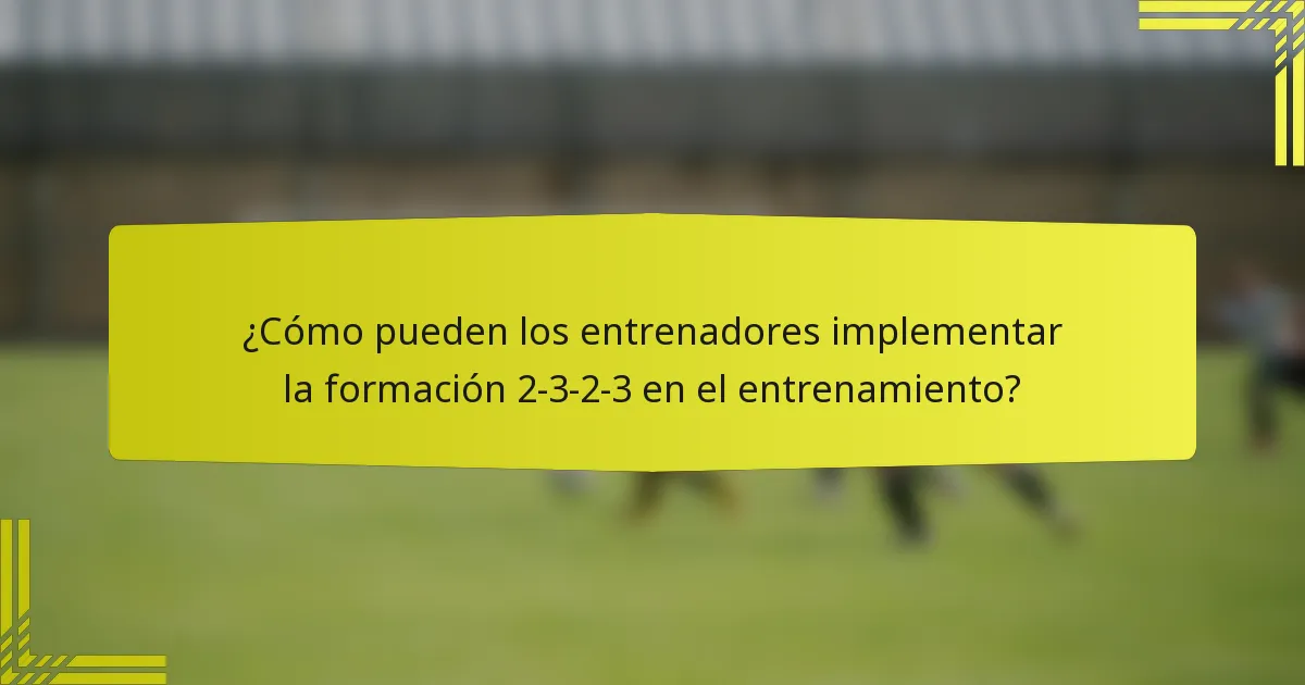 ¿Cómo pueden los entrenadores implementar la formación 2-3-2-3 en el entrenamiento?
