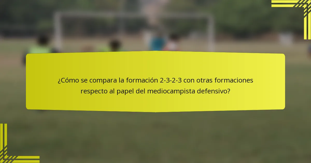 ¿Cómo se compara la formación 2-3-2-3 con otras formaciones respecto al papel del mediocampista defensivo?