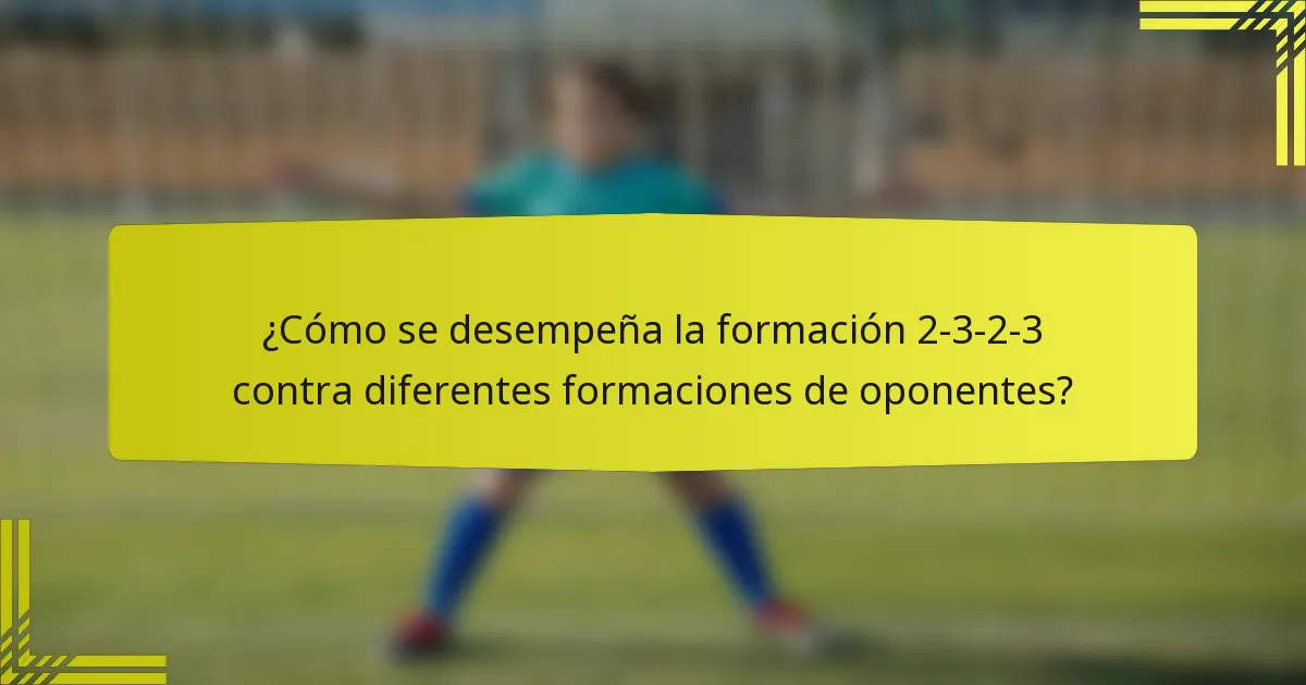 ¿Cómo se desempeña la formación 2-3-2-3 contra diferentes formaciones de oponentes?