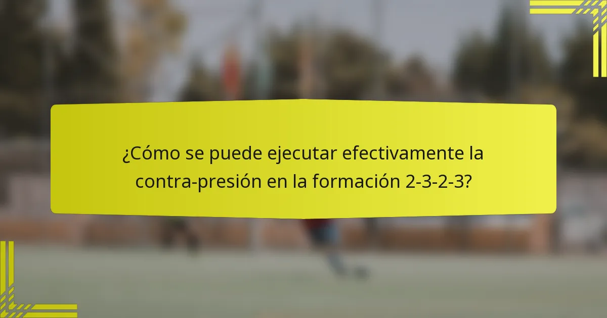 ¿Cómo se puede ejecutar efectivamente la contra-presión en la formación 2-3-2-3?