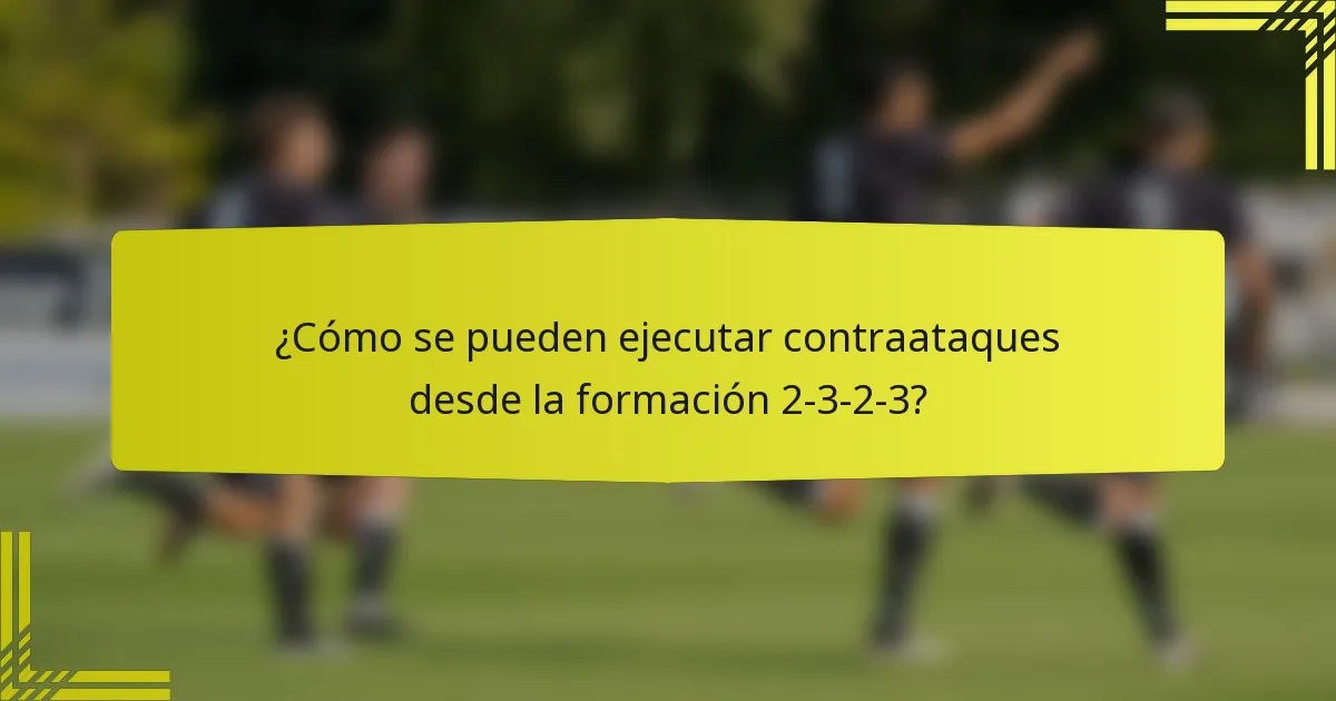 ¿Cómo se pueden ejecutar contraataques desde la formación 2-3-2-3?