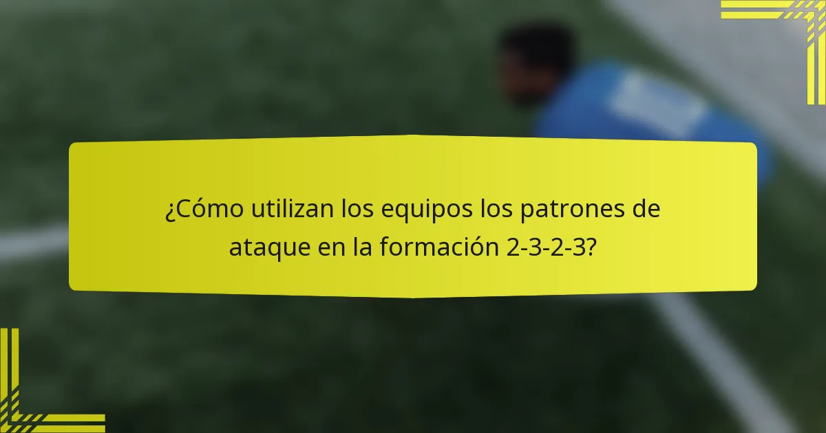 ¿Cómo utilizan los equipos los patrones de ataque en la formación 2-3-2-3?