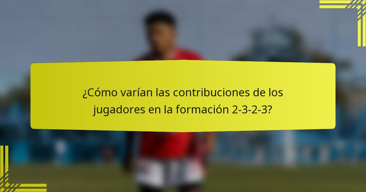 ¿Cómo varían las contribuciones de los jugadores en la formación 2-3-2-3?