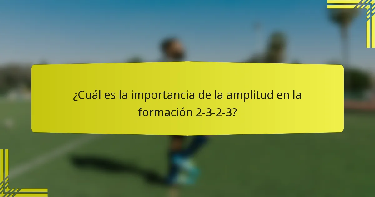 ¿Cuál es la importancia de la amplitud en la formación 2-3-2-3?