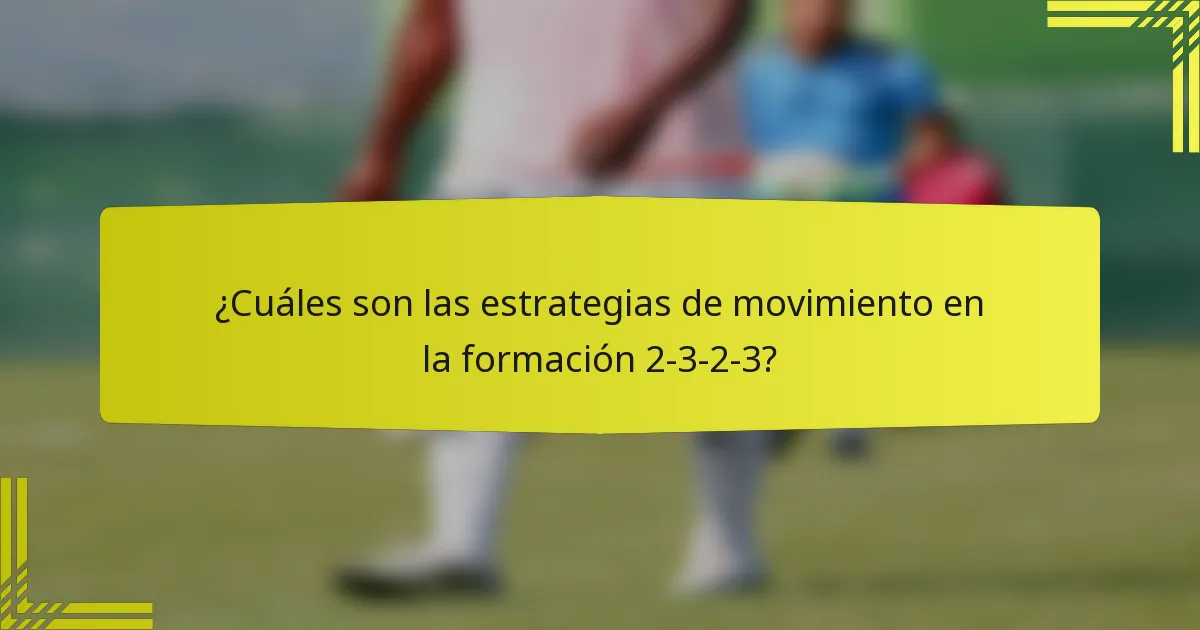 ¿Cuáles son las estrategias de movimiento en la formación 2-3-2-3?