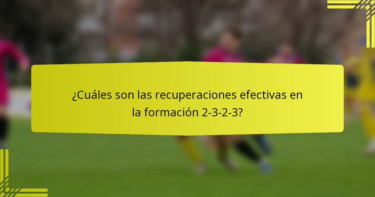 ¿Cuáles son las recuperaciones efectivas en la formación 2-3-2-3?