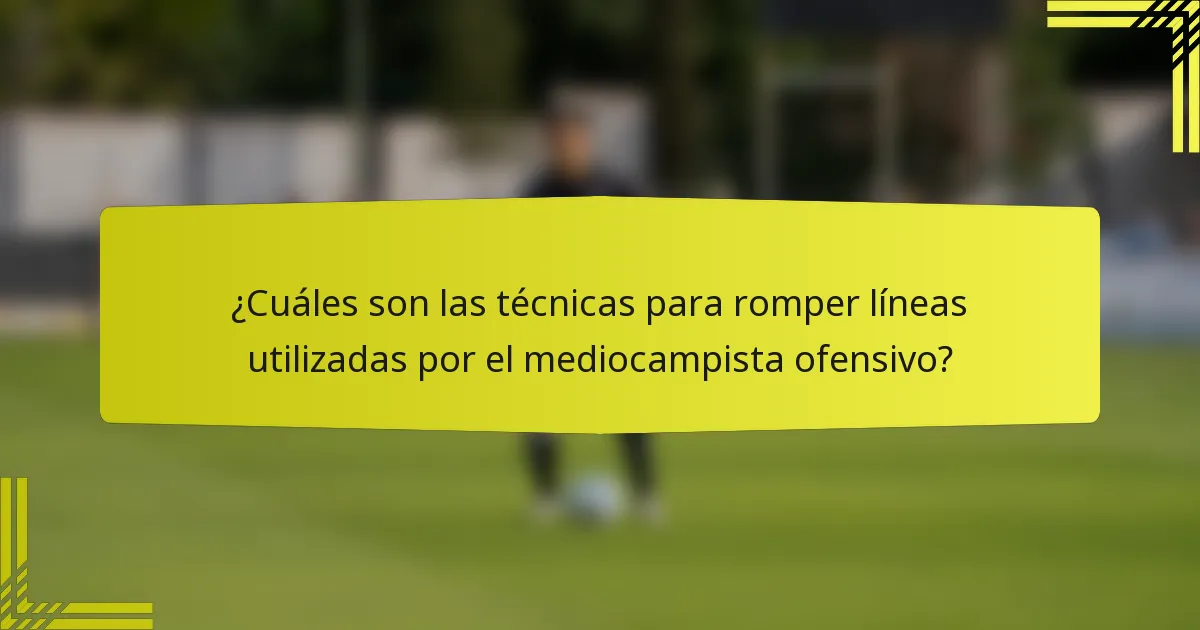 ¿Cuáles son las técnicas para romper líneas utilizadas por el mediocampista ofensivo?