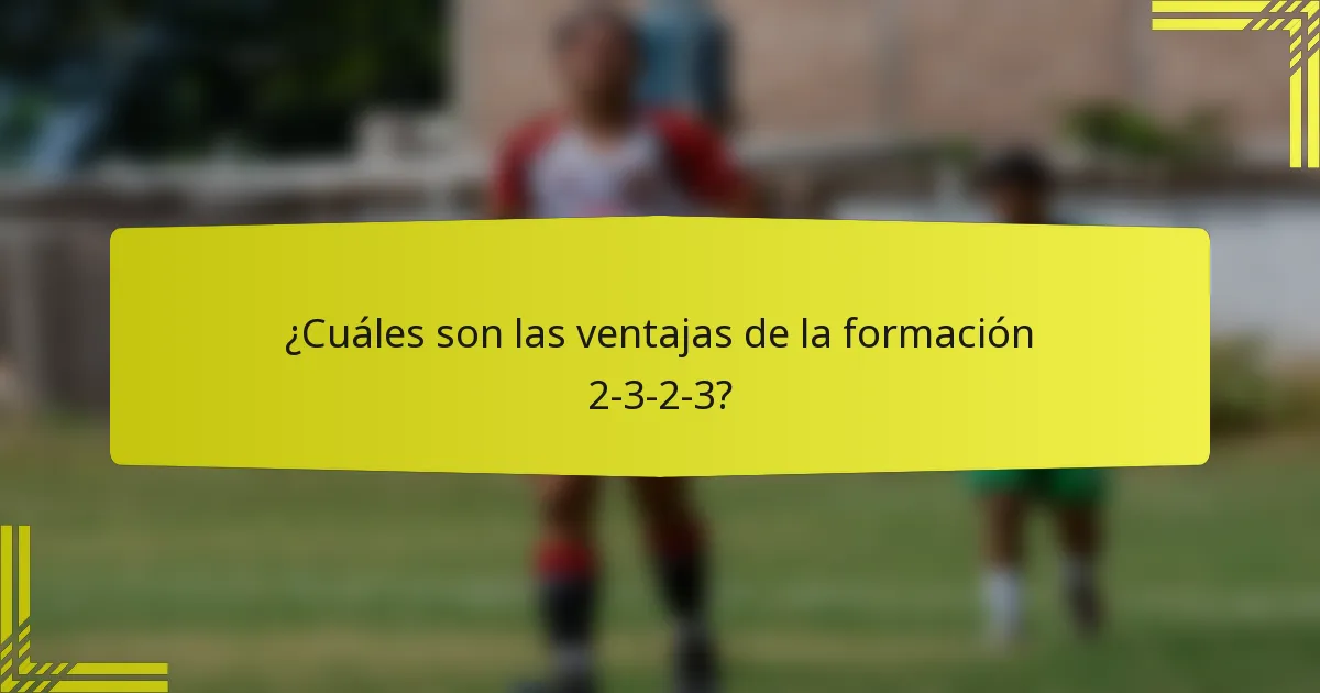 ¿Cuáles son las ventajas de la formación 2-3-2-3?