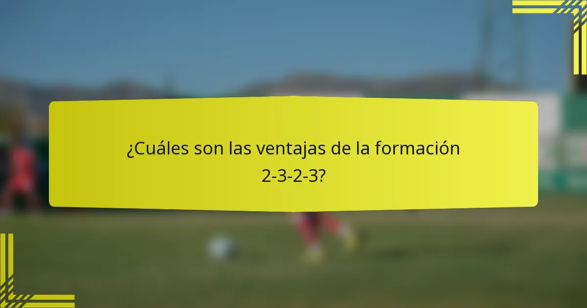 ¿Cuáles son las ventajas de la formación 2-3-2-3?