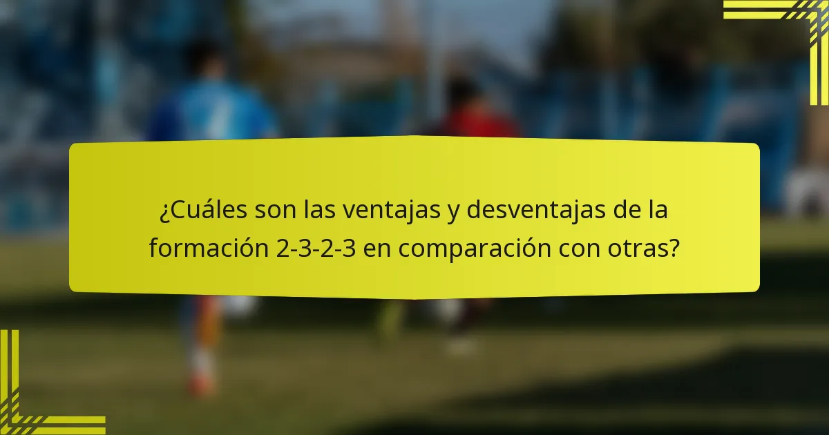 ¿Cuáles son las ventajas y desventajas de la formación 2-3-2-3 en comparación con otras?