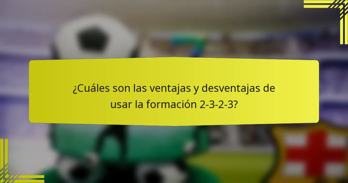 ¿Cuáles son las ventajas y desventajas de usar la formación 2-3-2-3?