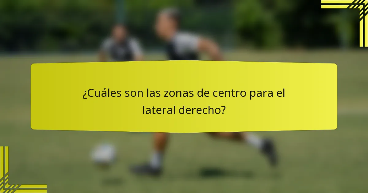 ¿Cuáles son las zonas de centro para el lateral derecho?
