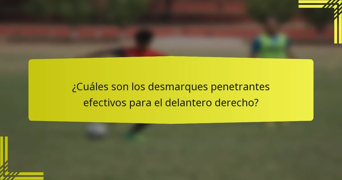 ¿Cuáles son los desmarques penetrantes efectivos para el delantero derecho?