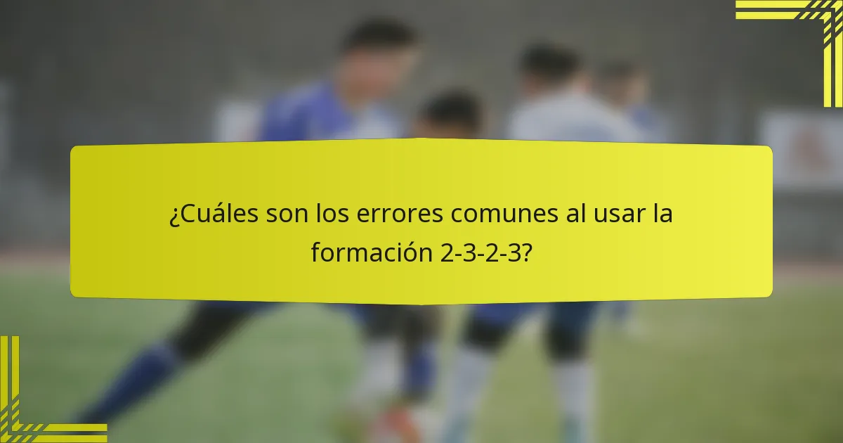 ¿Cuáles son los errores comunes al usar la formación 2-3-2-3?