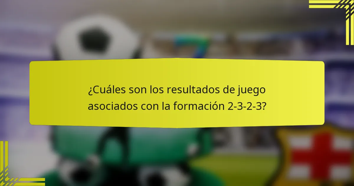 ¿Cuáles son los resultados de juego asociados con la formación 2-3-2-3?