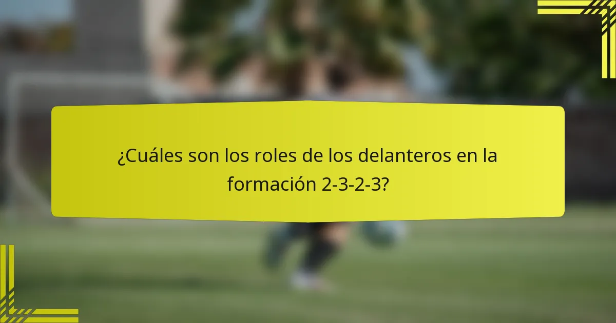 ¿Cuáles son los roles de los delanteros en la formación 2-3-2-3?