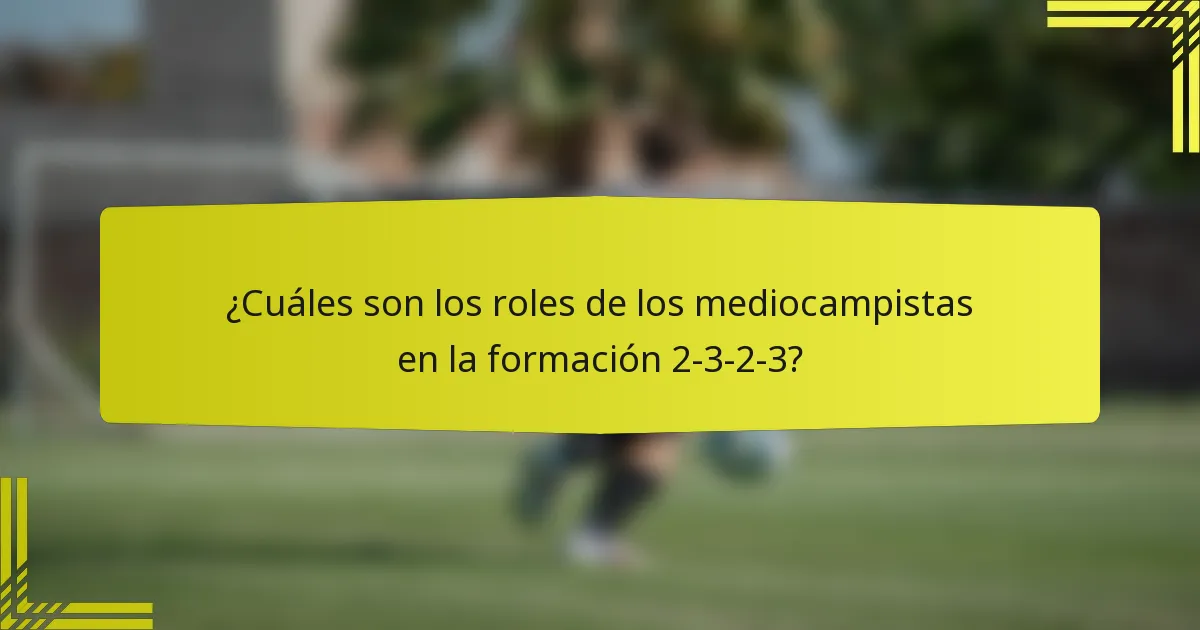 ¿Cuáles son los roles de los mediocampistas en la formación 2-3-2-3?