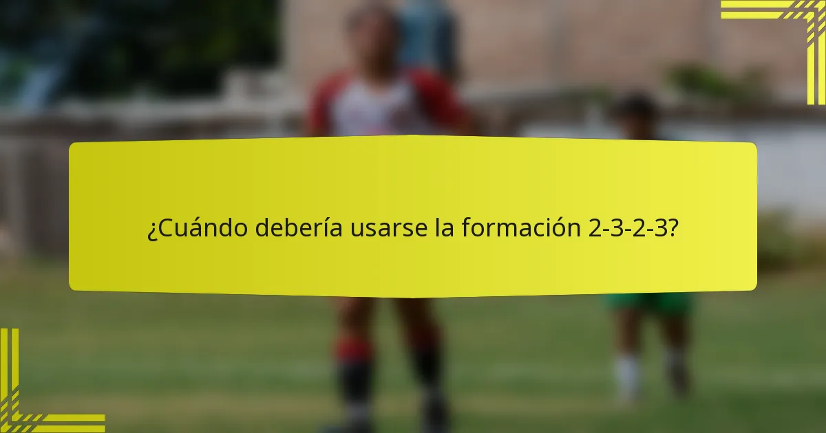 ¿Cuándo debería usarse la formación 2-3-2-3?