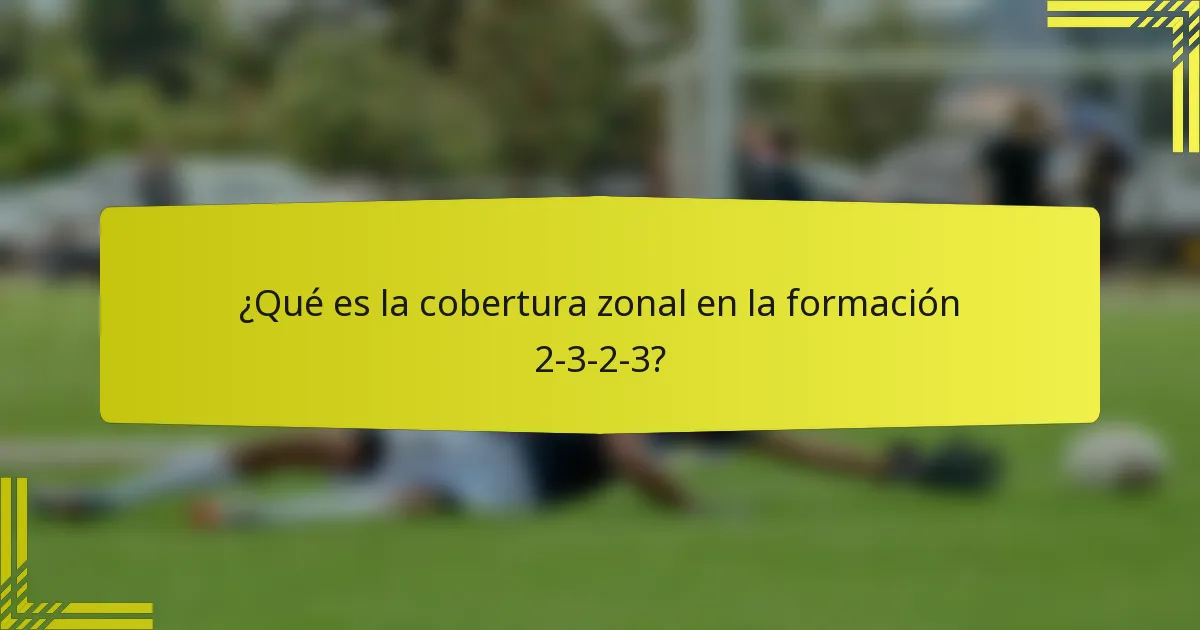 ¿Qué es la cobertura zonal en la formación 2-3-2-3?