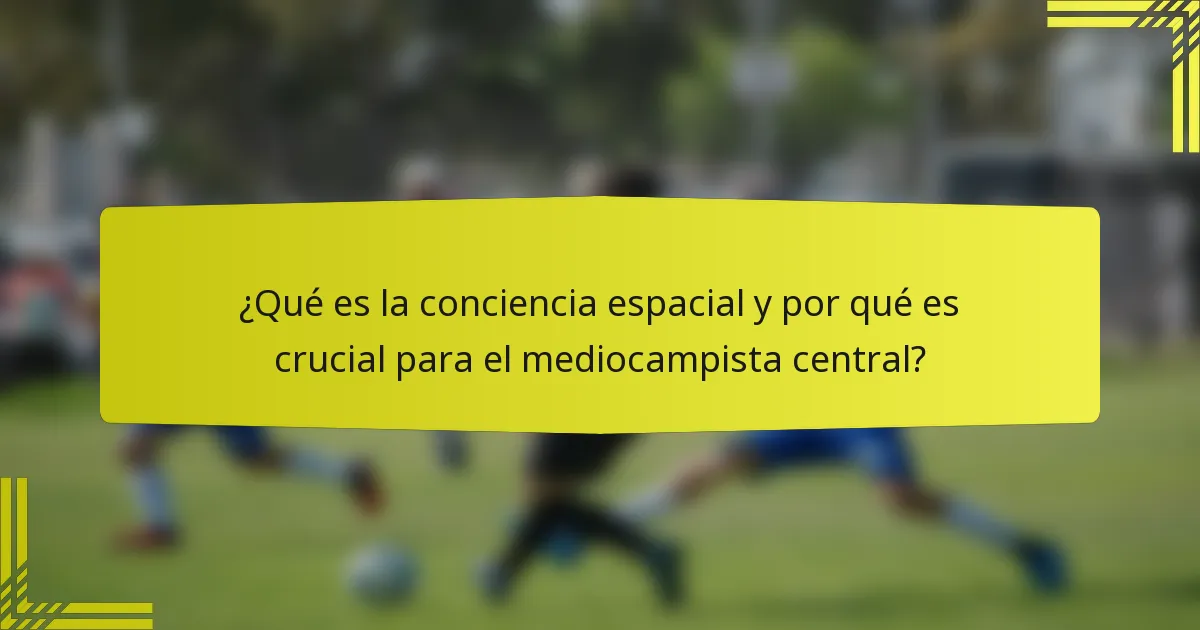 ¿Qué es la conciencia espacial y por qué es crucial para el mediocampista central?
