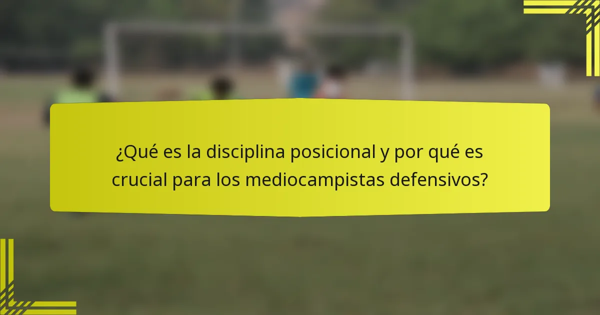 ¿Qué es la disciplina posicional y por qué es crucial para los mediocampistas defensivos?