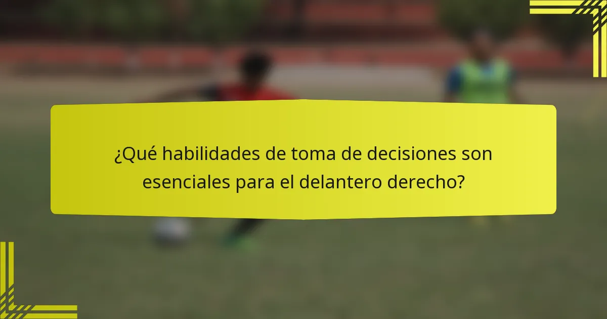 ¿Qué habilidades de toma de decisiones son esenciales para el delantero derecho?