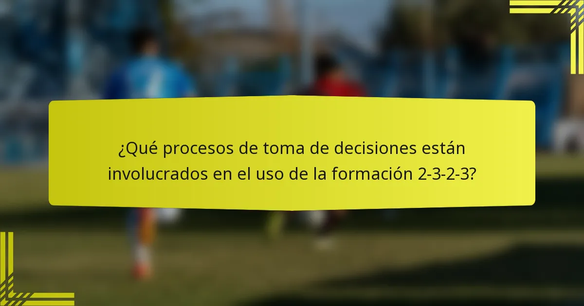 ¿Qué procesos de toma de decisiones están involucrados en el uso de la formación 2-3-2-3?