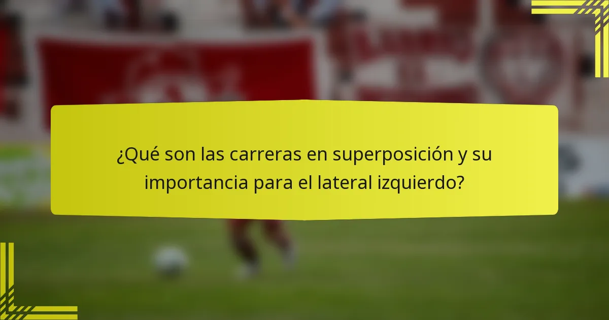 ¿Qué son las carreras en superposición y su importancia para el lateral izquierdo?